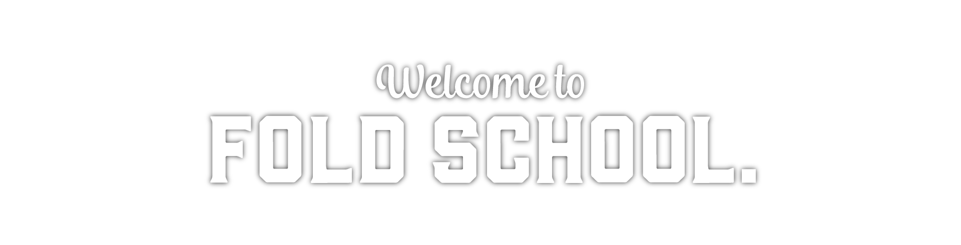 Welcome to fold school.
